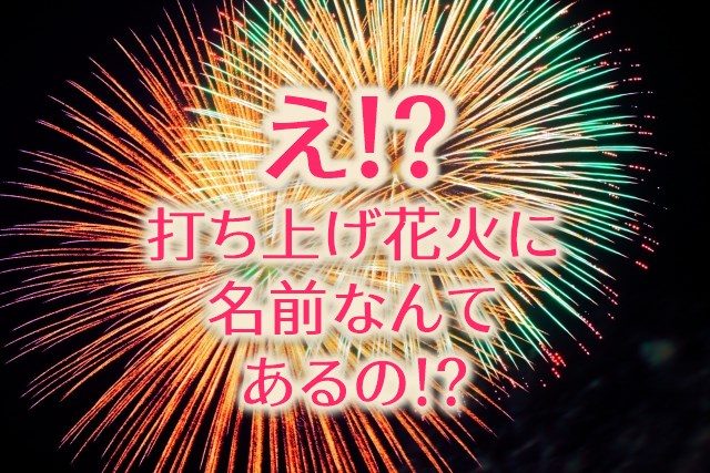 打ち上げ花火の種類は？｜花火師がこっそり教える裏話を紹介